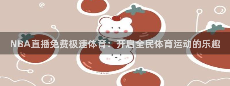 NBA直播免费极速体育：开启全民体育运动的乐趣